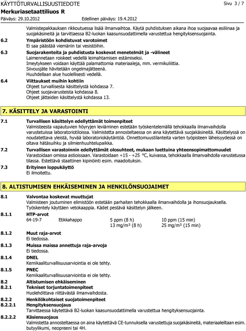 2 Ympäristöön kohdistuvat varotoimet Ei saa päästää viemäriin tai vesistöihin. 6.