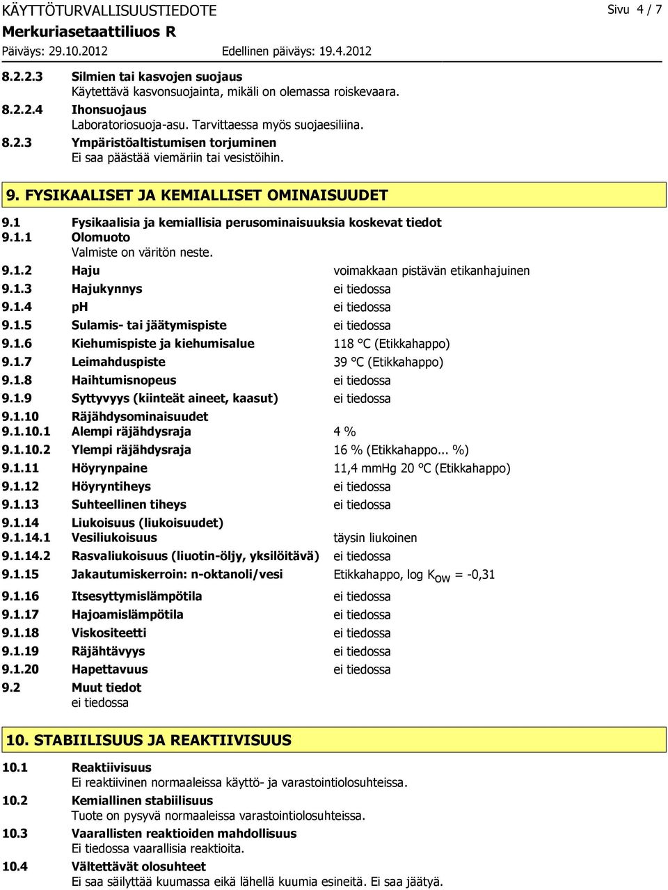 1 Fysikaalisia ja kemiallisia perusominaisuuksia koskevat tiedot 9.1.1 Olomuoto Valmiste on väritön neste. 9.1.2 Haju voimakkaan pistävän etikanhajuinen 9.1.3 Hajukynnys ei tiedossa 9.1.4 ph ei tiedossa 9.