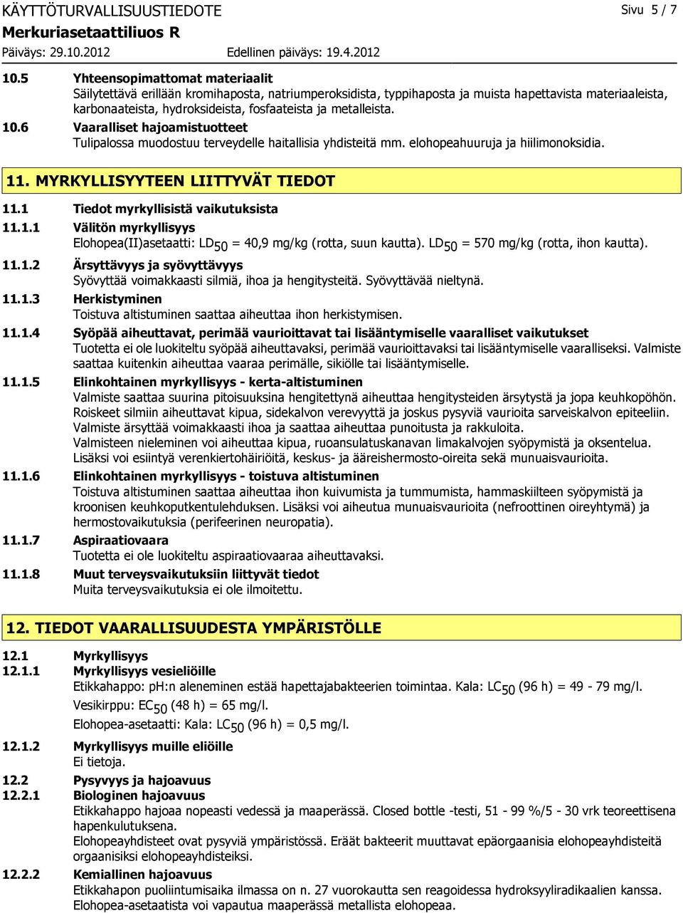 metalleista. 10.6 Vaaralliset hajoamistuotteet Tulipalossa muodostuu terveydelle haitallisia yhdisteitä mm. elohopeahuuruja ja hiilimonoksidia. 11. MYRKYLLISYYTEEN LIITTYVÄT TIEDOT 11.