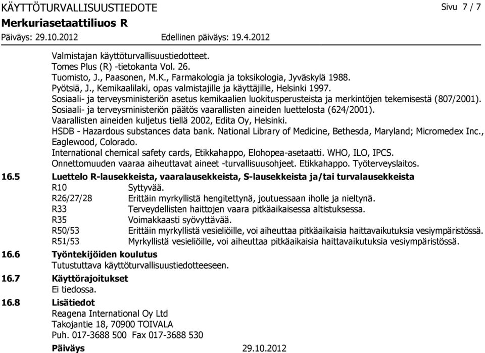 Sosiaali- ja terveysministeriön päätös vaarallisten aineiden luettelosta (624/2001). Vaarallisten aineiden kuljetus tiellä 2002, Edita Oy, Helsinki. HSDB - Hazardous substances data bank.