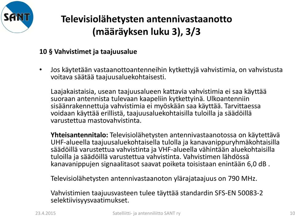 Ulkoantenniin sisäänrakennettuja vahvistimia ei myöskään saa käyttää. Tarvittaessa voidaan käyttää erillistä, taajuusaluekohtaisilla tuloilla ja säädöillä varustettua mastovahvistinta.