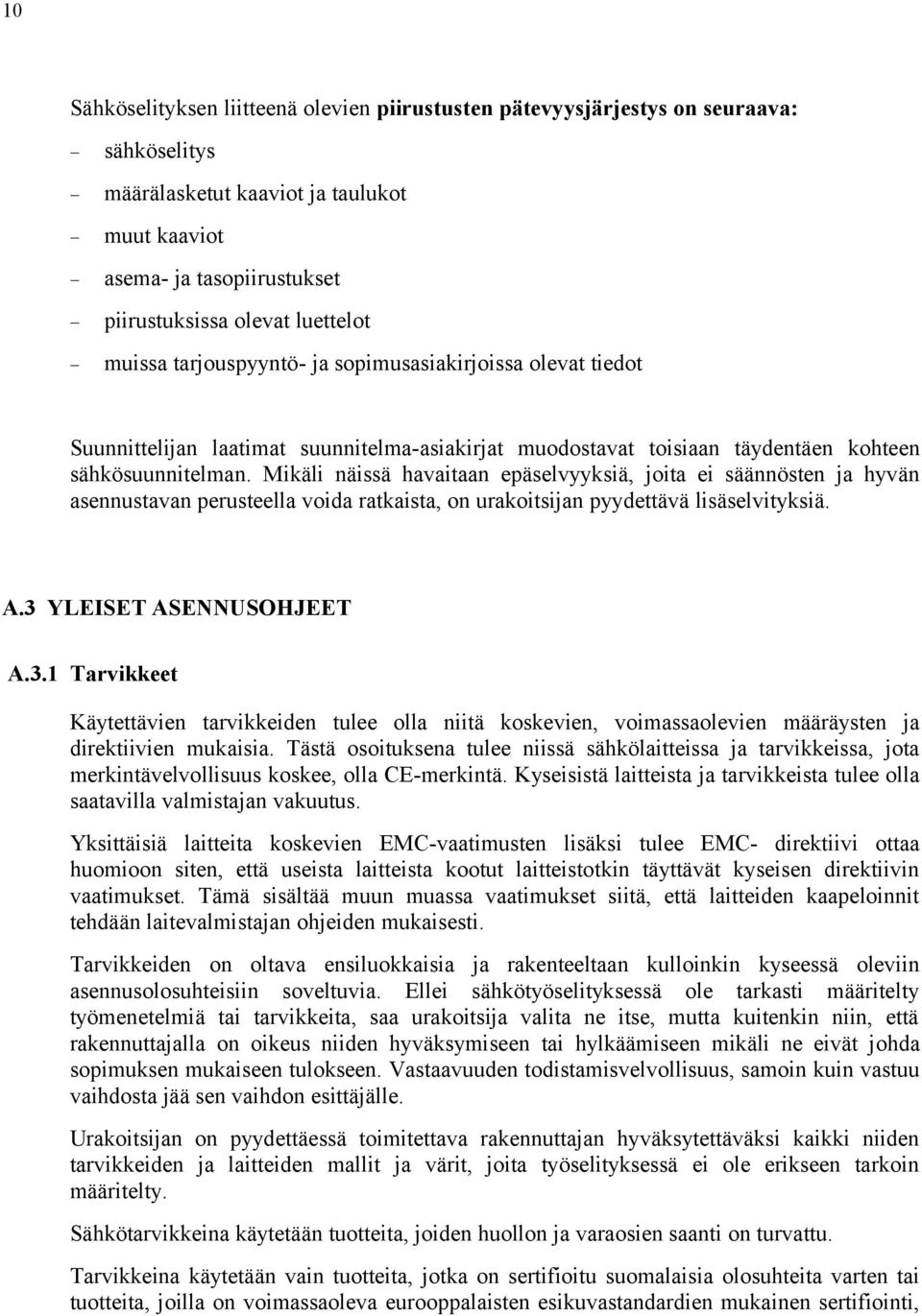 Mikäli näissä havaitaan epäselvyyksiä, joita ei säännösten ja hyvän asennustavan perusteella voida ratkaista, on urakoitsijan pyydettävä lisäselvityksiä. A.3 