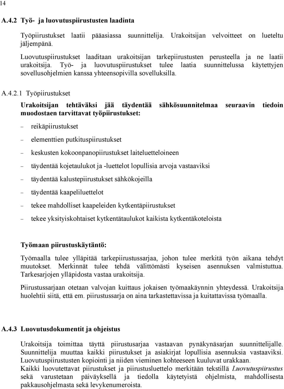 Työ- ja luovutuspiirustukset tulee laatia suunnittelussa käytettyjen sovellusohjelmien kanssa yhteensopivilla sovelluksilla. A.4.2.