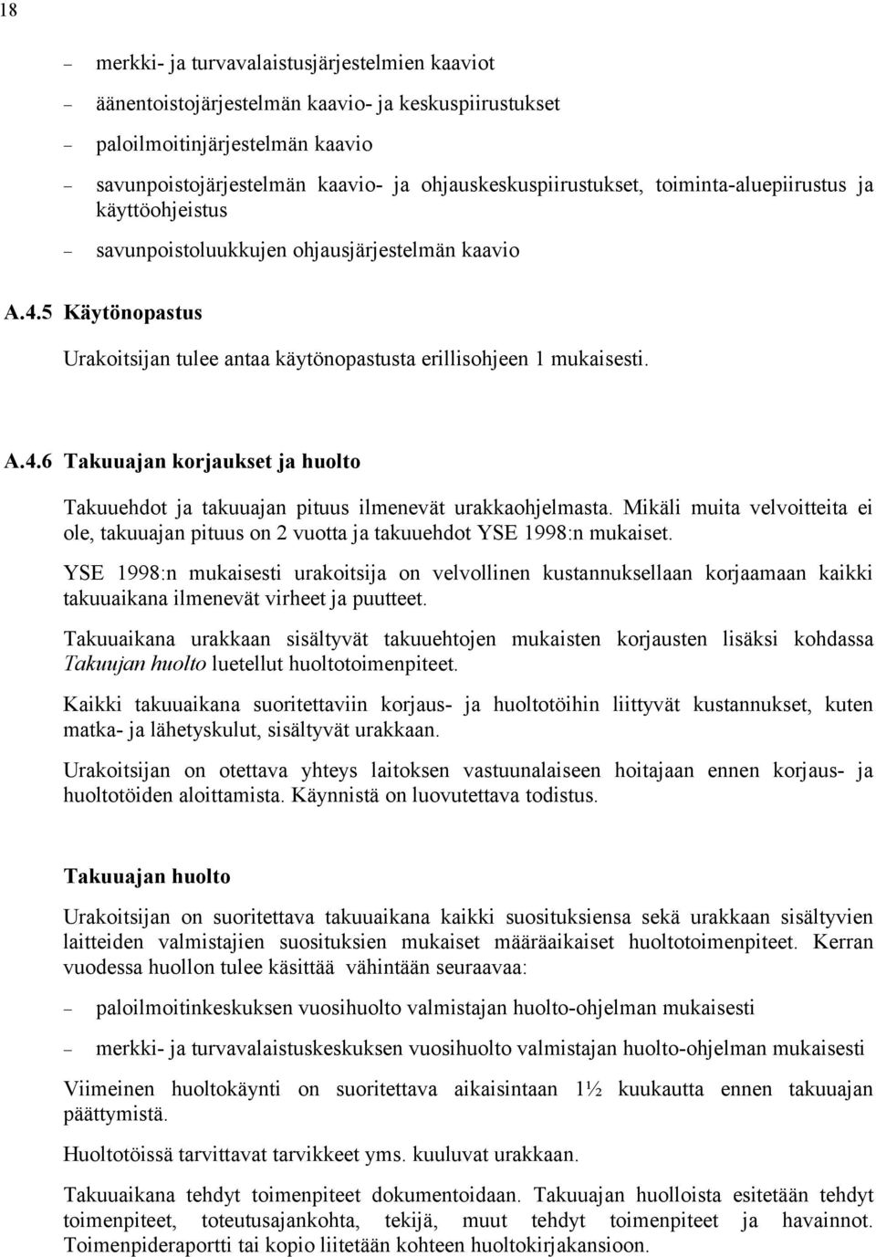 Mikäli muita velvoitteita ei ole, takuuajan pituus on 2 vuotta ja takuuehdot YSE 1998:n mukaiset.