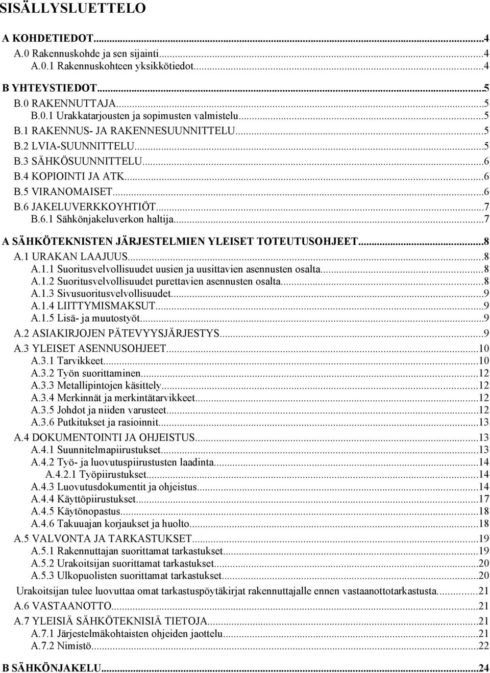 ..7 A SÄHKÖTEKNISTEN JÄRJESTELMIEN YLEISET TOTEUTUSOHJEET...8 A.1 URAKAN LAAJUUS...8 A.1.1 Suoritusvelvollisuudet uusien ja uusittavien asennusten osalta...8 A.1.2 Suoritusvelvollisuudet purettavien asennusten osalta.