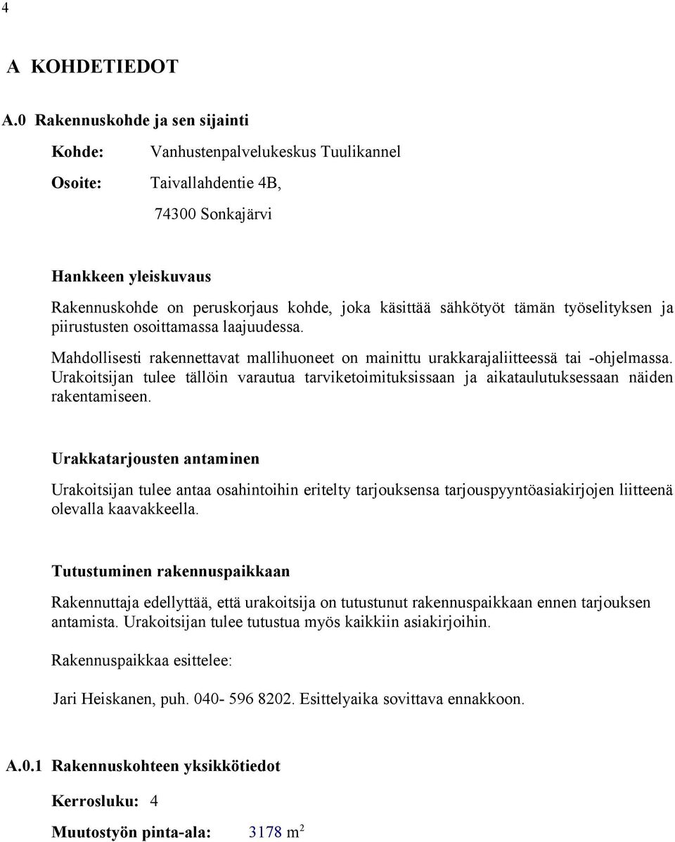 sähkötyöt tämän työselityksen ja piirustusten osoittamassa laajuudessa. Mahdollisesti rakennettavat mallihuoneet on mainittu urakkarajaliitteessä tai -ohjelmassa.