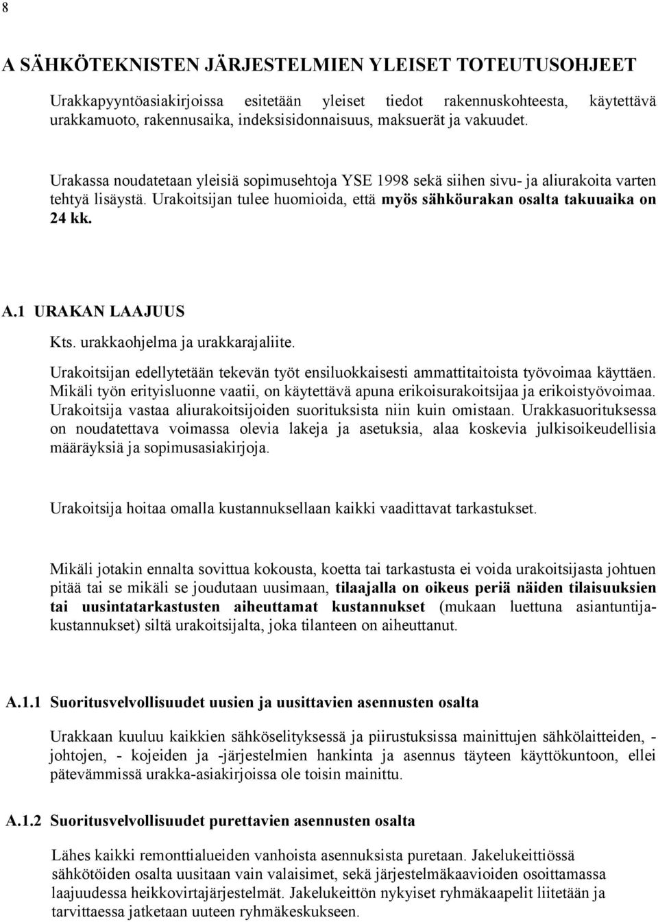 1 URAKAN LAAJUUS Kts. urakkaohjelma ja urakkarajaliite. Urakoitsijan edellytetään tekevän työt ensiluokkaisesti ammattitaitoista työvoimaa käyttäen.