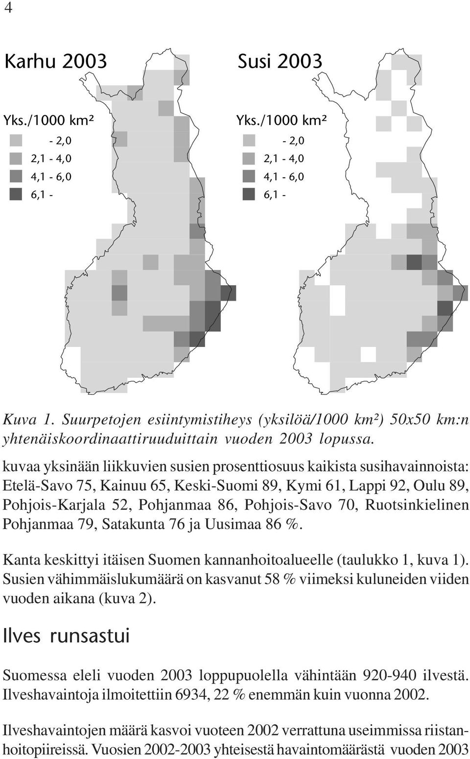 Ruotsinkielinen Pohjanmaa 79, Satakunta 76 ja Uusimaa 86 %. Kanta keskittyi itäisen Suomen kannanhoitoalueelle (taulukko 1, kuva 1).