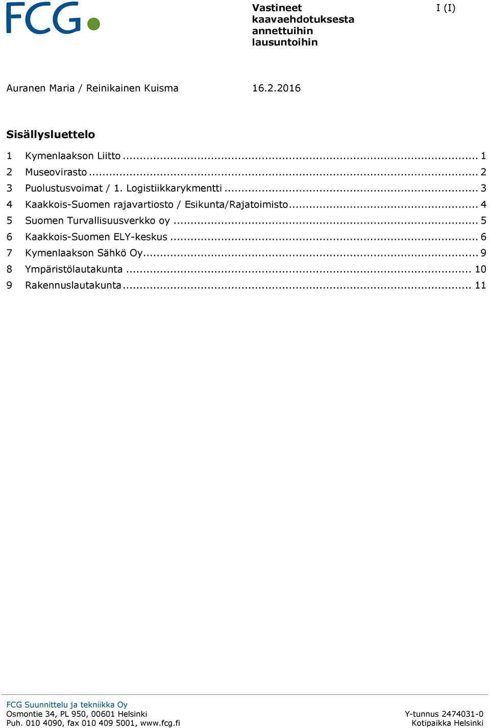 .. 3 4 Kaakkois-Suomen rajavartiosto / Esikunta/Rajatoimisto... 4 5 Suomen Turvallisuusverkko oy.