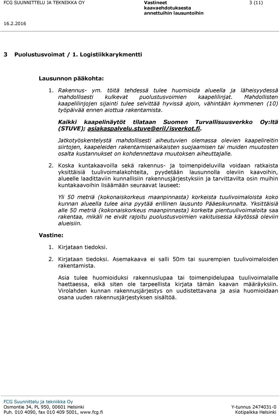 Kaikki kaapelinäytöt tilataan Suomen Turvallisuusverkko Oy:ltä (STUVE); asiakaspalvelu.stuve@eril/isverkot.fi.