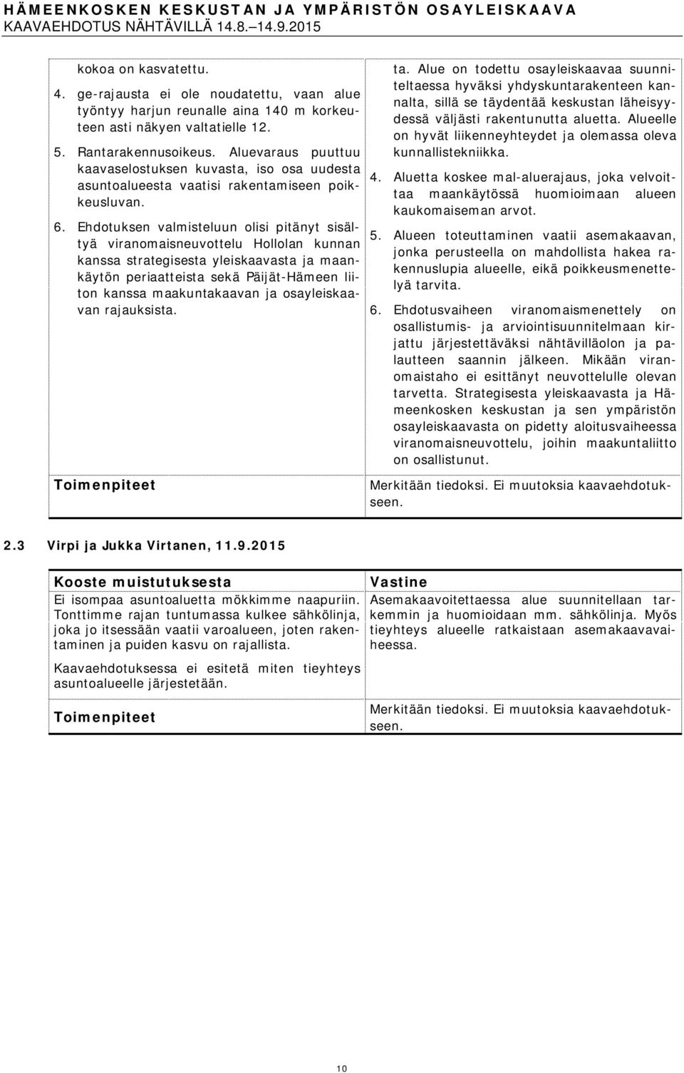 Aluevaraus puuttuu kaavaselostuksen kuvasta, iso osa uudesta asuntoalueesta vaatisi rakentamiseen poikkeusluvan. 6.