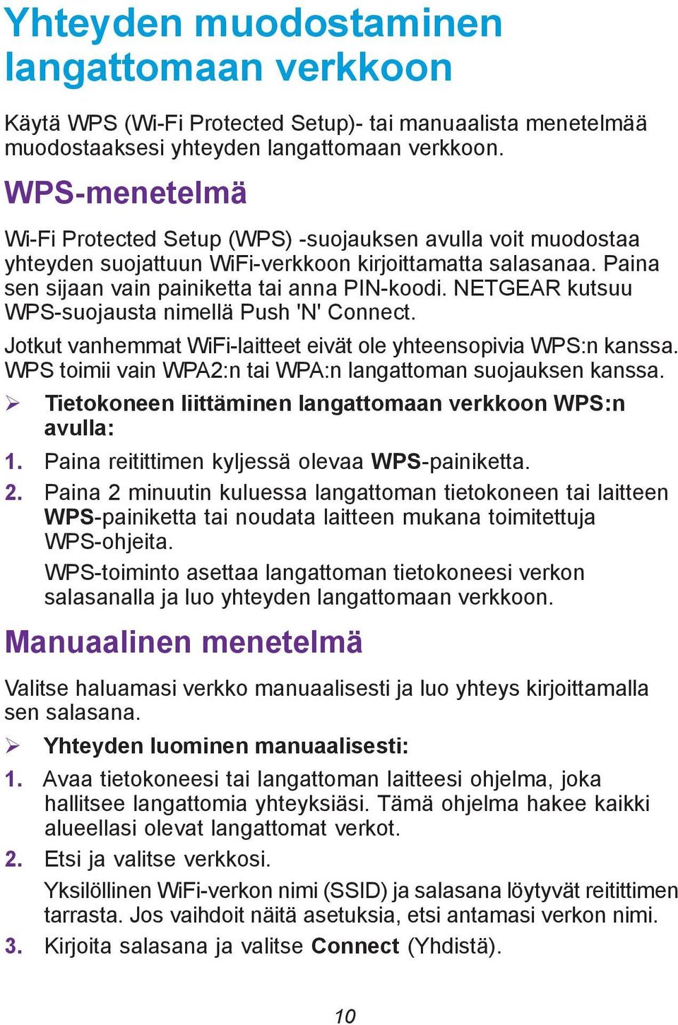 NETGEAR kutsuu WPS-suojausta nimellä Push 'N' Connect. Jotkut vanhemmat WiFi-laitteet eivät ole yhteensopivia WPS:n kanssa. WPS toimii vain WPA2:n tai WPA:n langattoman suojauksen kanssa.