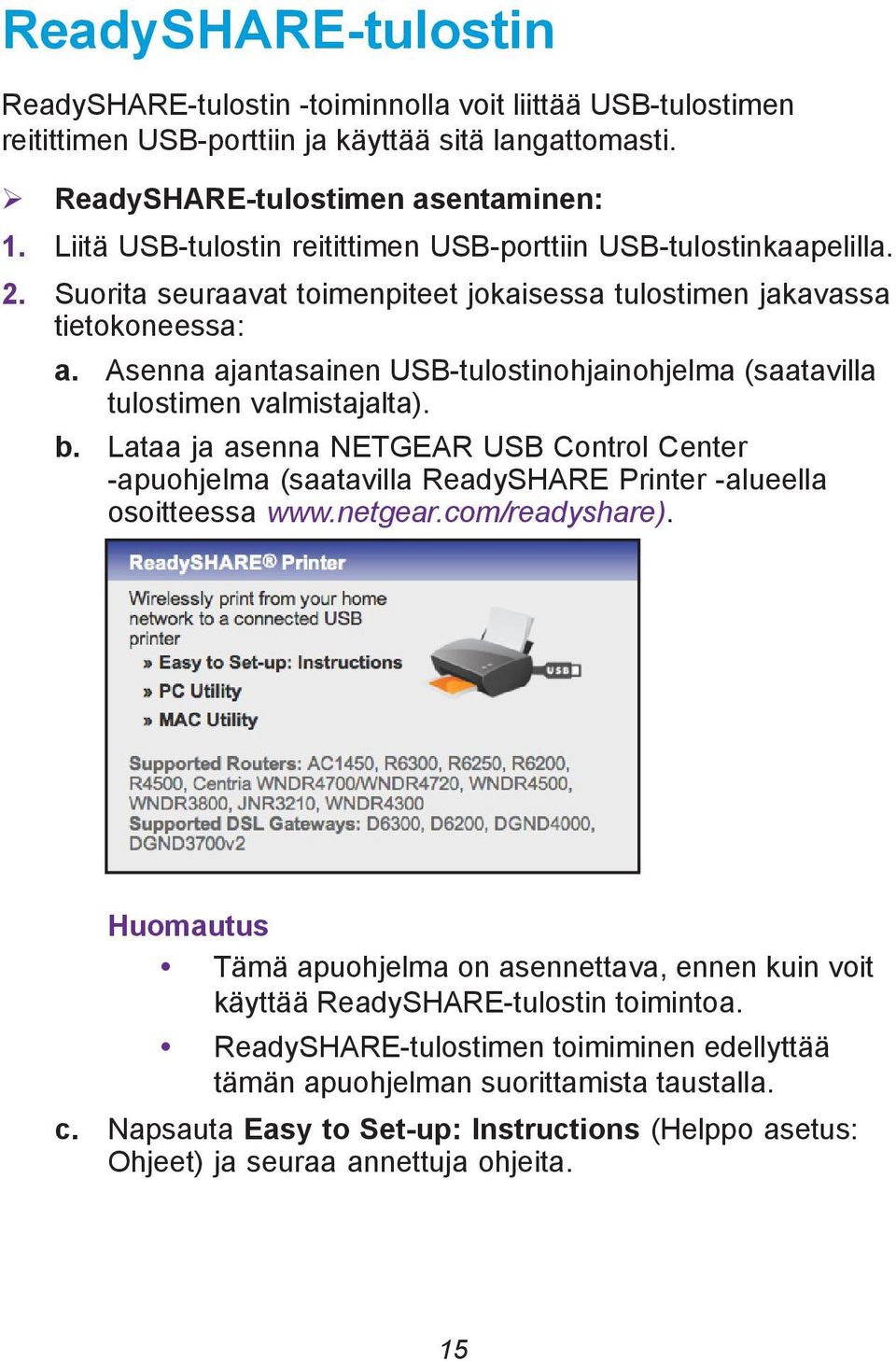 Asenna ajantasainen USB-tulostinohjainohjelma (saatavilla tulostimen valmistajalta). b. Lataa ja asenna NETGEAR USB Control Center -apuohjelma (saatavilla ReadySHARE Printer -alueella osoitteessa www.