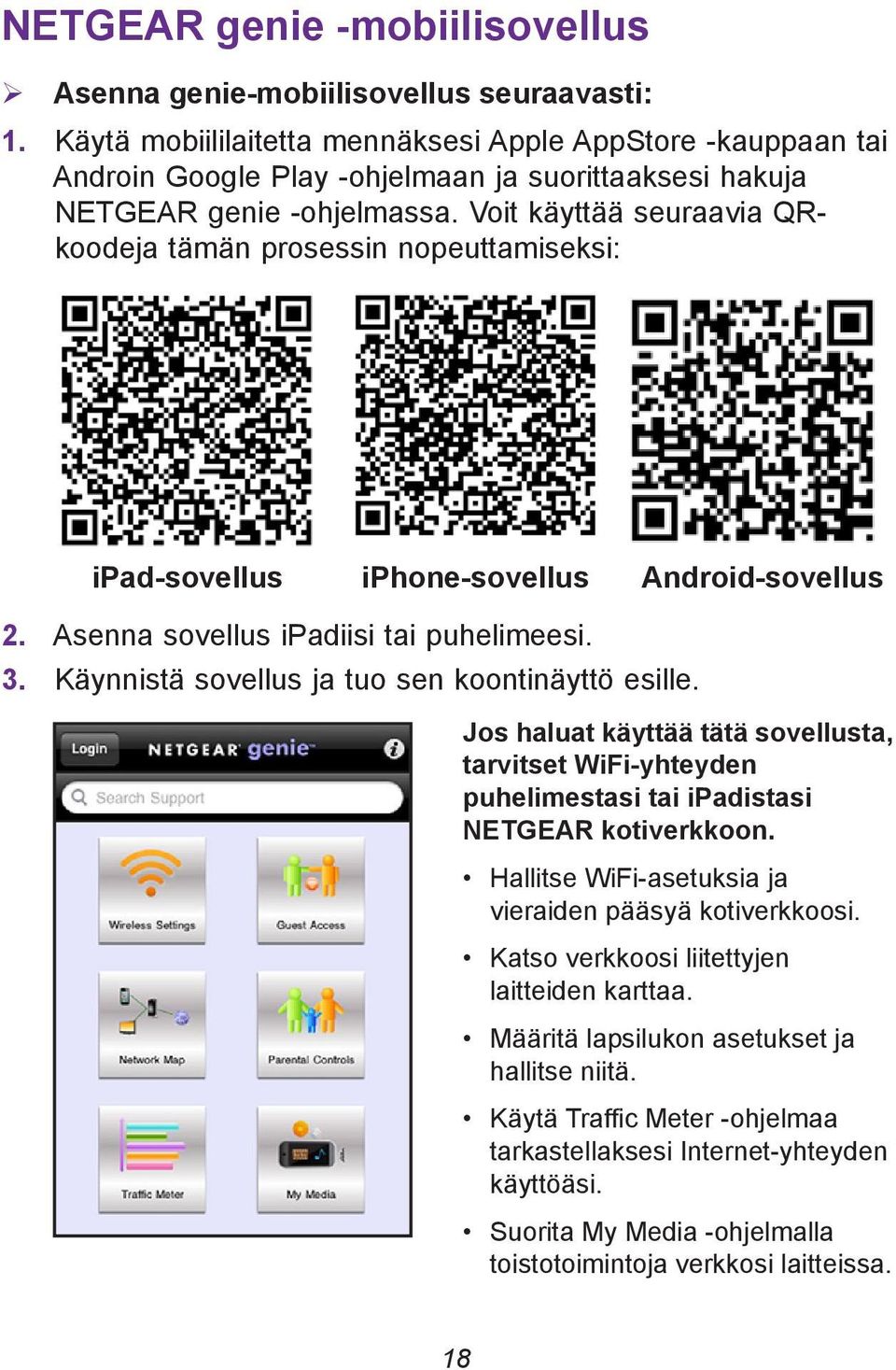 Voit käyttää seuraavia QRkoodeja tämän prosessin nopeuttamiseksi: ipad-sovellus iphone-sovellus Android-sovellus 2. Asenna sovellus ipadiisi tai puhelimeesi. 3.