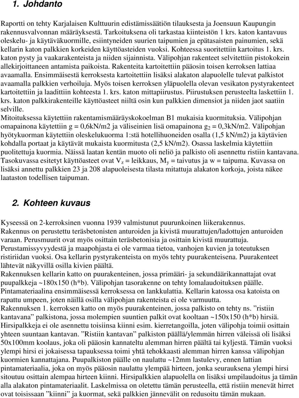 Kohteessa suoritettiin kartoitus 1. krs. katon pysty ja vaakarakenteista ja niiden sijainnista. Välipohjan rakenteet selvitettiin pistokokein allekirjoittaneen antamista paikoista.