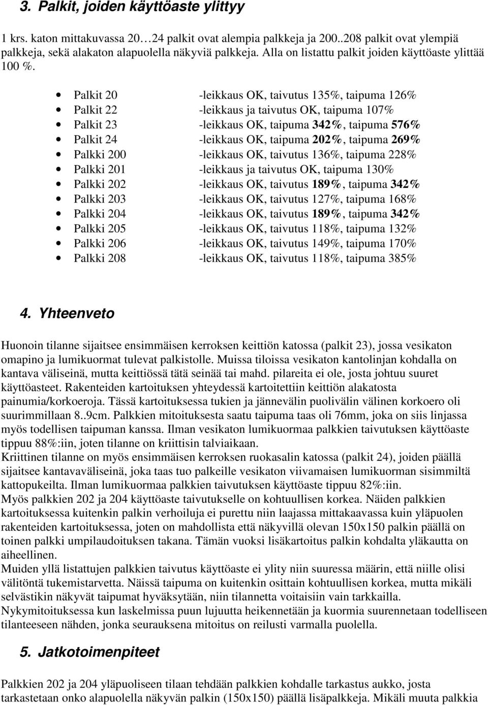 Palkit 20 -leikkaus OK, taivutus 135%, taipuma 126% Palkit 22 -leikkaus ja taivutus OK, taipuma 107% Palkit 23 -leikkaus OK, taipuma 342%, taipuma 576% Palkit 24 -leikkaus OK, taipuma 202%, taipuma