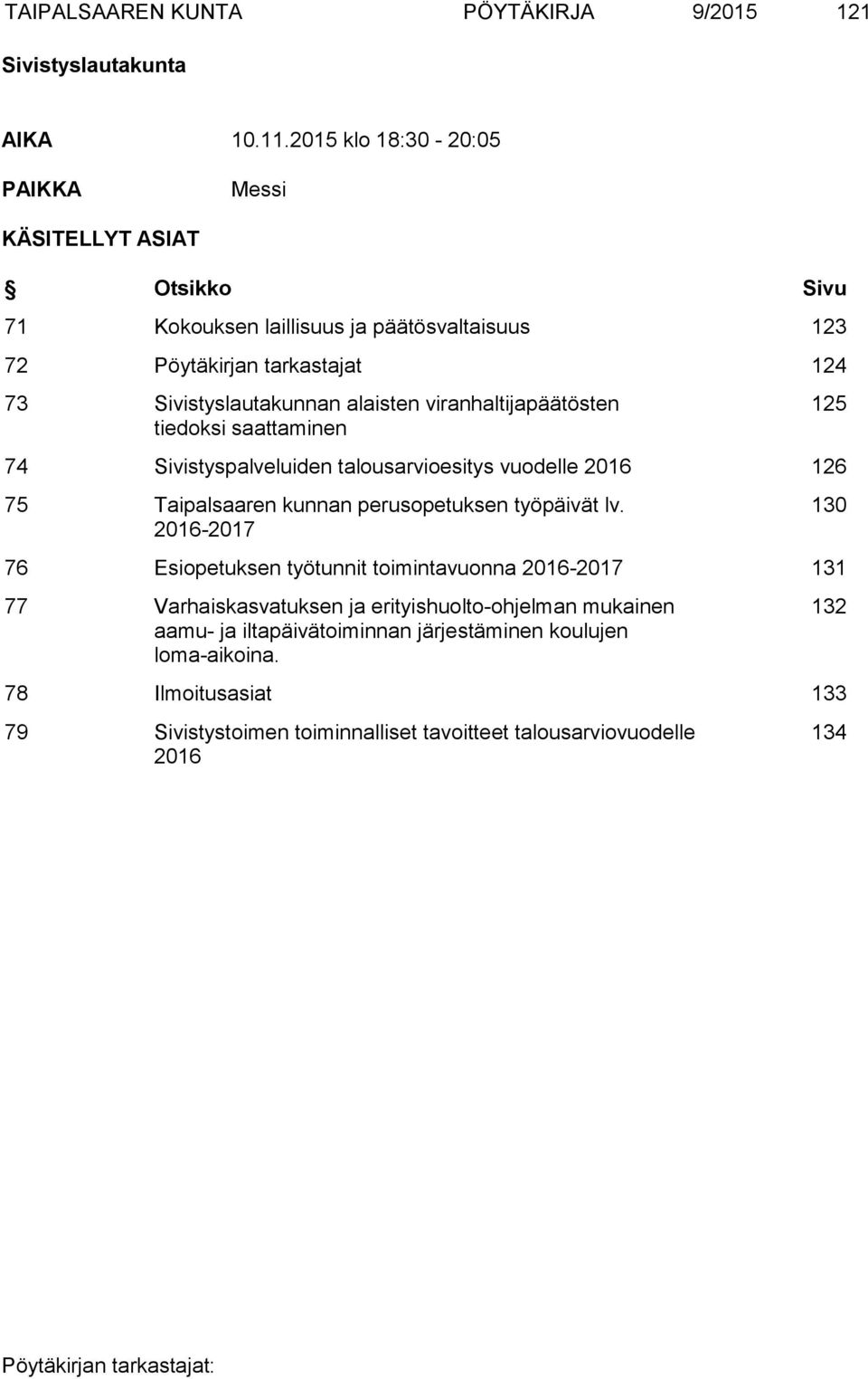 alaisten viranhaltijapäätösten tiedoksi saattaminen 74 Sivistyspalveluiden talousarvioesitys vuodelle 2016 126 75 Taipalsaaren kunnan perusopetuksen työpäivät lv.