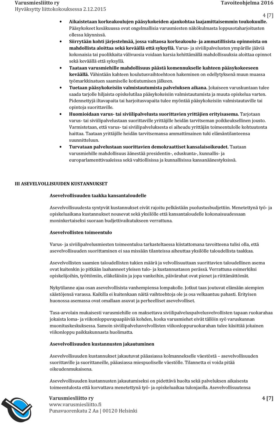 Varus- ja siviilipalvelusten ympärille jääviä kokonaisia tai puolikkaita välivuosia voidaan karsia kehittämällä mahdollisuuksia aloittaa opinnot sekä keväällä että syksyllä.