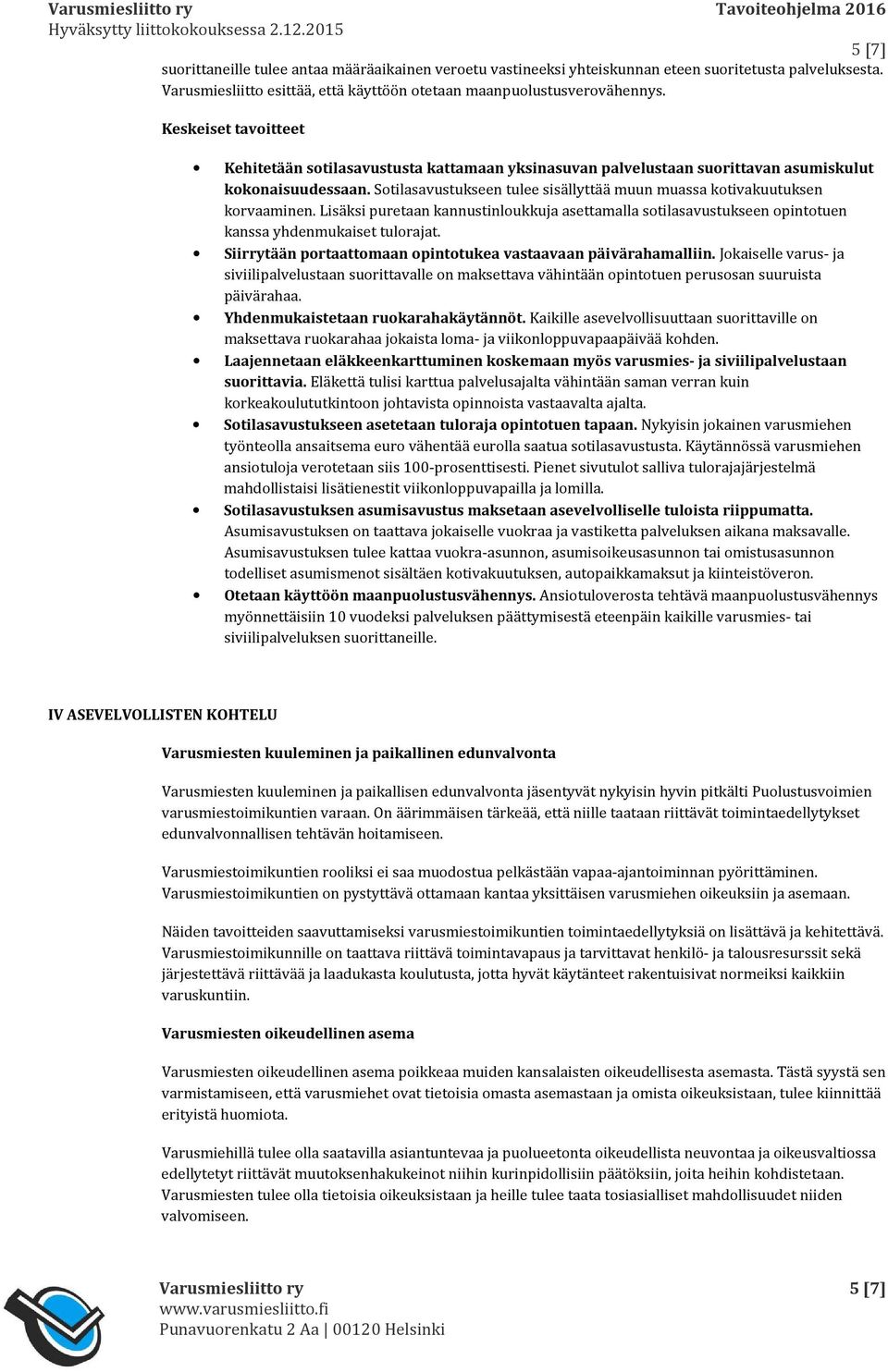 Lisäksi puretaan kannustinloukkuja asettamalla sotilasavustukseen opintotuen kanssa yhdenmukaiset tulorajat. Siirrytään portaattomaan opintotukea vastaavaan päivärahamalliin.