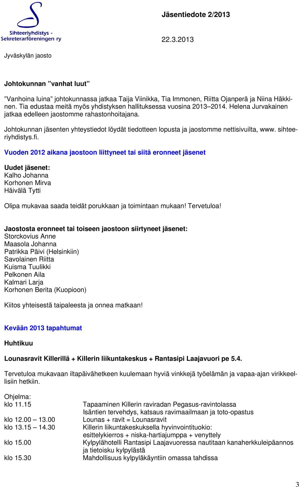 Vuoden 2012 aikana jaostoon liittyneet tai siitä eronneet jäsenet Uudet jäsenet: Kalho Johanna Korhonen Mirva Häivälä Tytti Olipa mukavaa saada teidät porukkaan ja toimintaan mukaan! Tervetuloa!