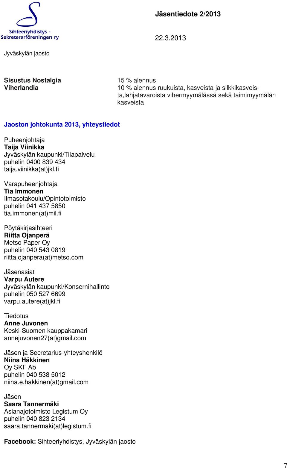 immonen(at)mil.fi Pöytäkirjasihteeri Riitta Ojanperä Metso Paper Oy puhelin 040 543 0819 riitta.ojanpera(at)metso.