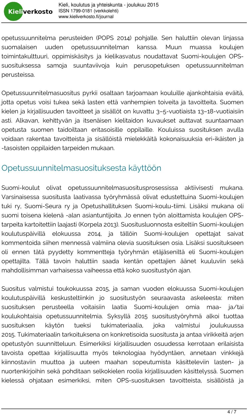 Opetussuunnitelmasuositus pyrkii osaltaan tarjoamaan kouluille ajankohtaisia eväitä, jotta opetus voisi tukea sekä lasten että vanhempien toiveita ja tavoitteita.