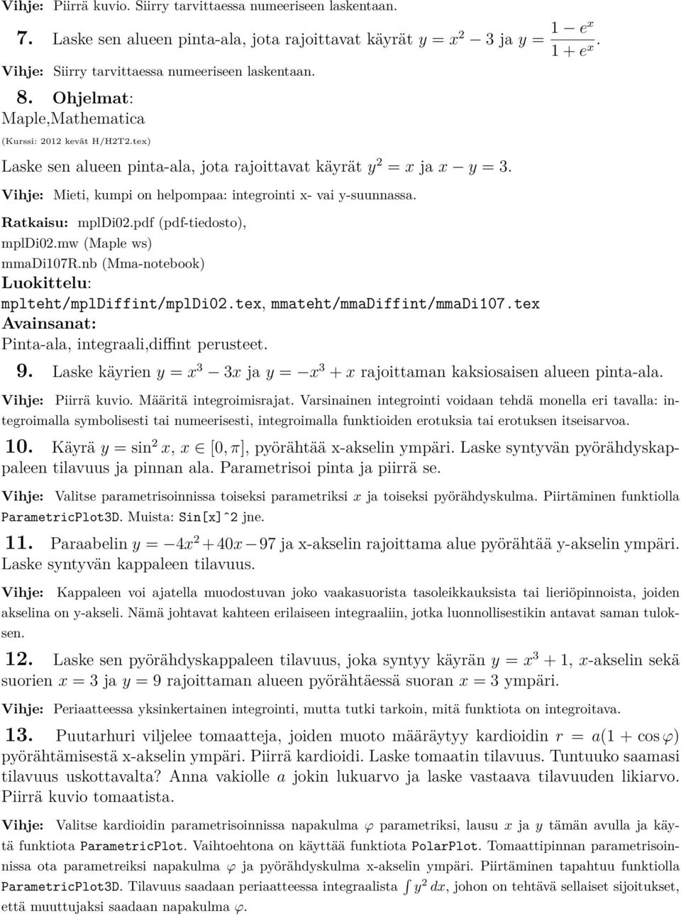 Vihje: Mieti, kumpi on helpompaa: integrointi x- vai y-suunnassa. Ratkaisu: mpldi2.pdf (pdf-tiedosto), mpldi2.mw (Maple ws) mmadi17r.nb (Mma-notebook) Luokittelu: mplteht/mpldiffint/mpldi2.