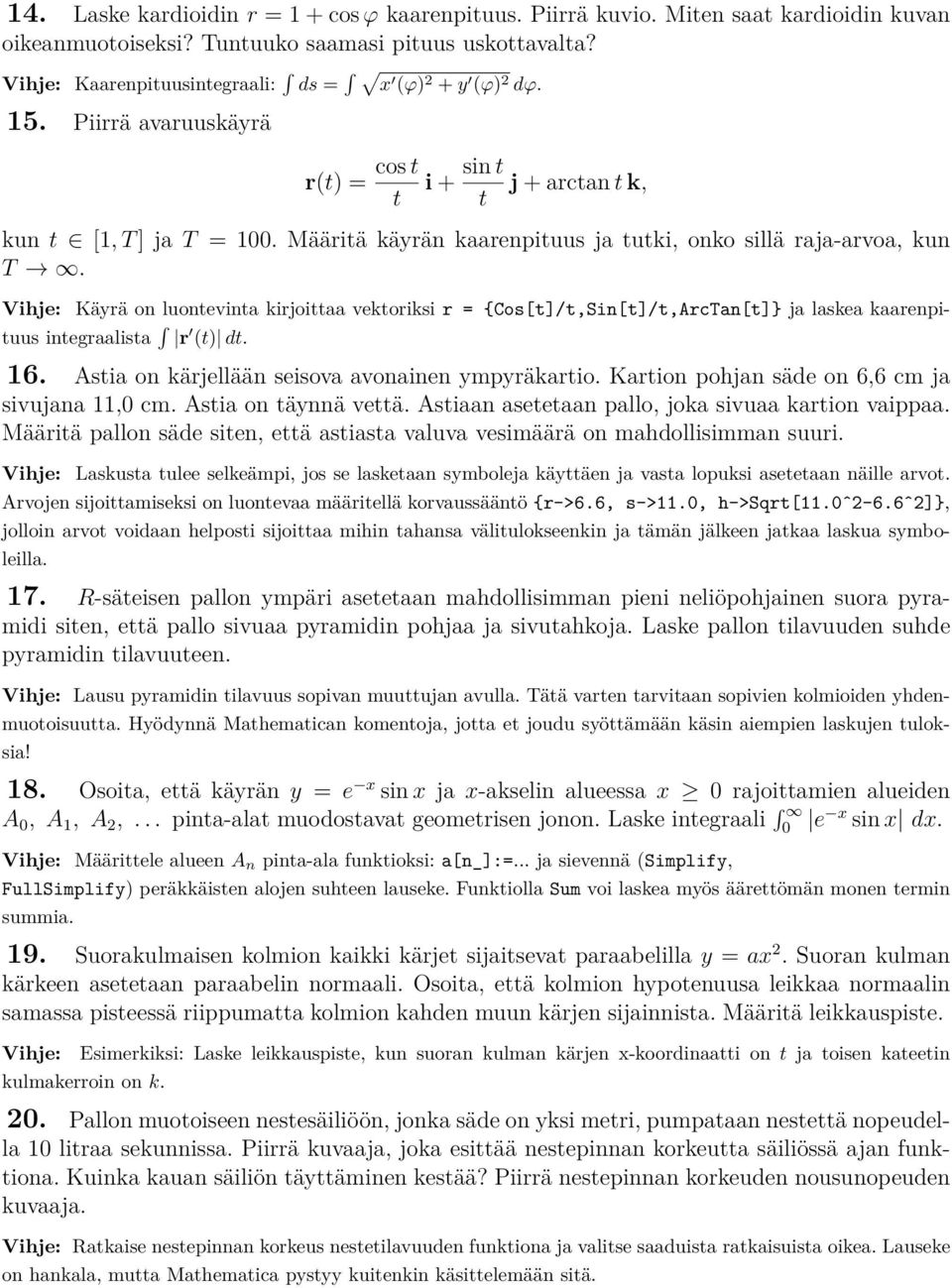 Määritä käyrän kaarenpituus ja tutki, onko sillä raja-arvoa, kun T. Vihje: Käyrä on luontevinta kirjoittaa vektoriksi r = {Cos[t]/t,Sin[t]/t,ArcTan[t]} ja laskea kaarenpituus integraalista r (t) dt.