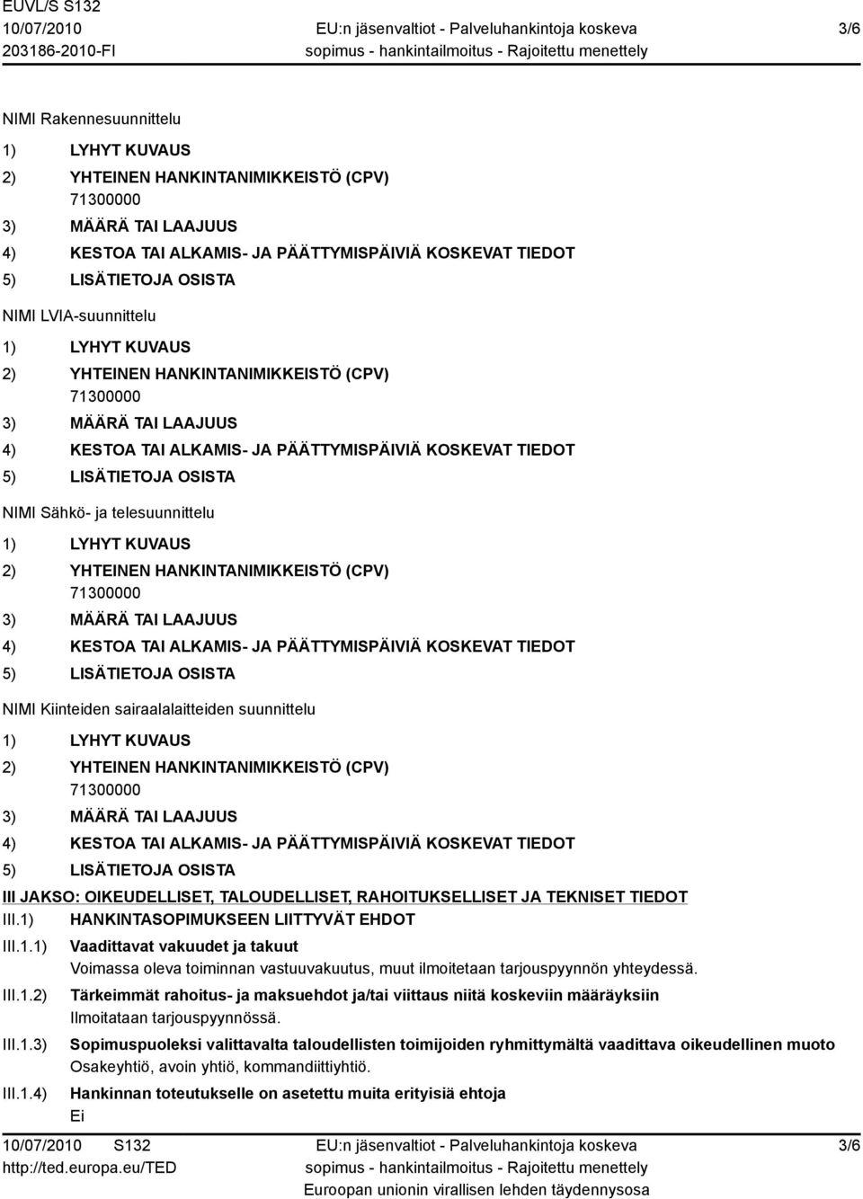 Tärkeimmät rahoitus- ja maksuehdot ja/tai viittaus niitä koskeviin määräyksiin Ilmoitataan tarjouspyynnössä.