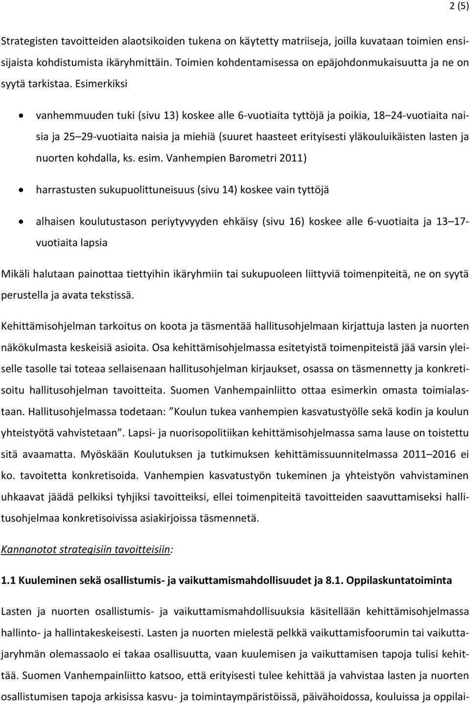 Esimerkiksi vanhemmuuden tuki (sivu 13) koskee alle 6-vuotiaita tyttöjä ja poikia, 18 24-vuotiaita naisia ja 25 29-vuotiaita naisia ja miehiä (suuret haasteet erityisesti yläkouluikäisten lasten ja