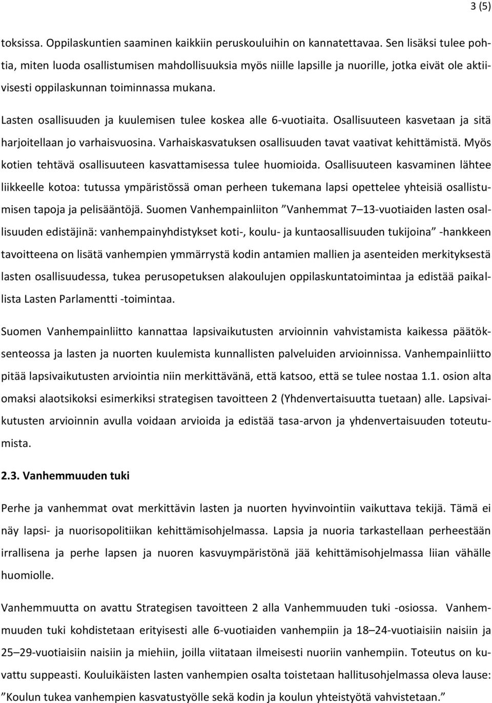 Lasten osallisuuden ja kuulemisen tulee koskea alle 6-vuotiaita. Osallisuuteen kasvetaan ja sitä harjoitellaan jo varhaisvuosina. Varhaiskasvatuksen osallisuuden tavat vaativat kehittämistä.