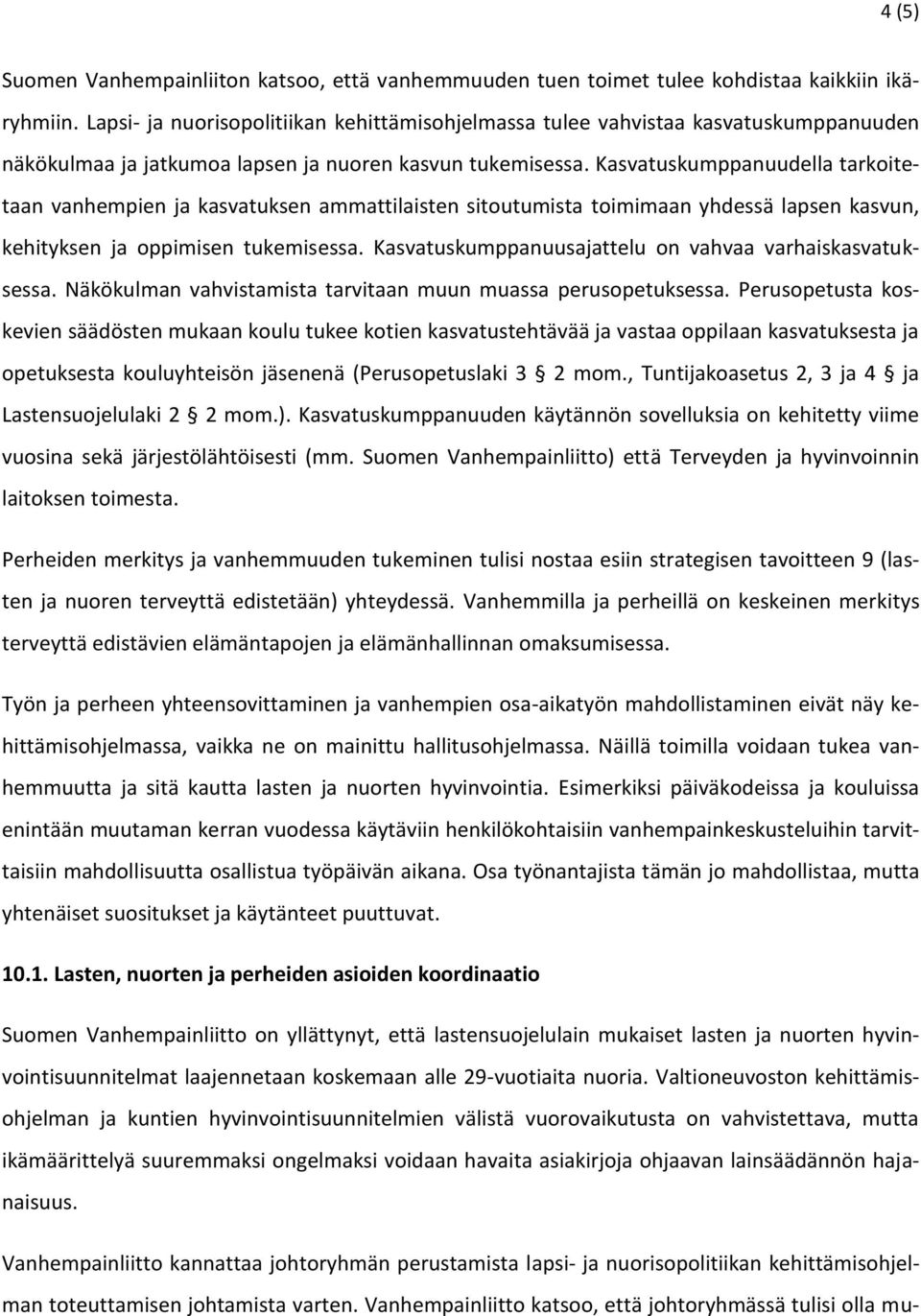 Kasvatuskumppanuudella tarkoitetaan vanhempien ja kasvatuksen ammattilaisten sitoutumista toimimaan yhdessä lapsen kasvun, kehityksen ja oppimisen tukemisessa.