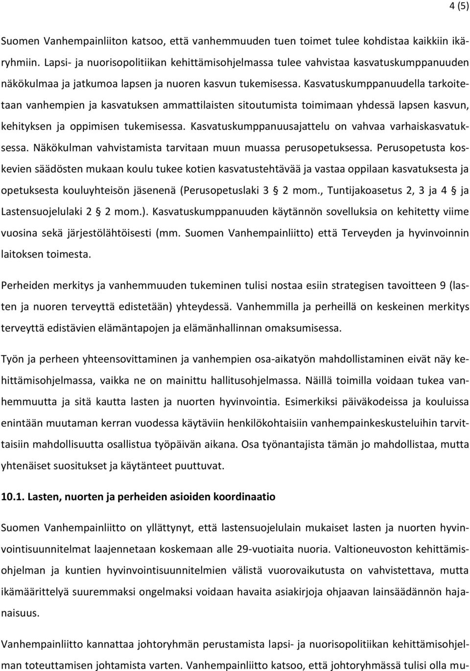 Kasvatuskumppanuudella tarkoitetaan vanhempien ja kasvatuksen ammattilaisten sitoutumista toimimaan yhdessä lapsen kasvun, kehityksen ja oppimisen tukemisessa.