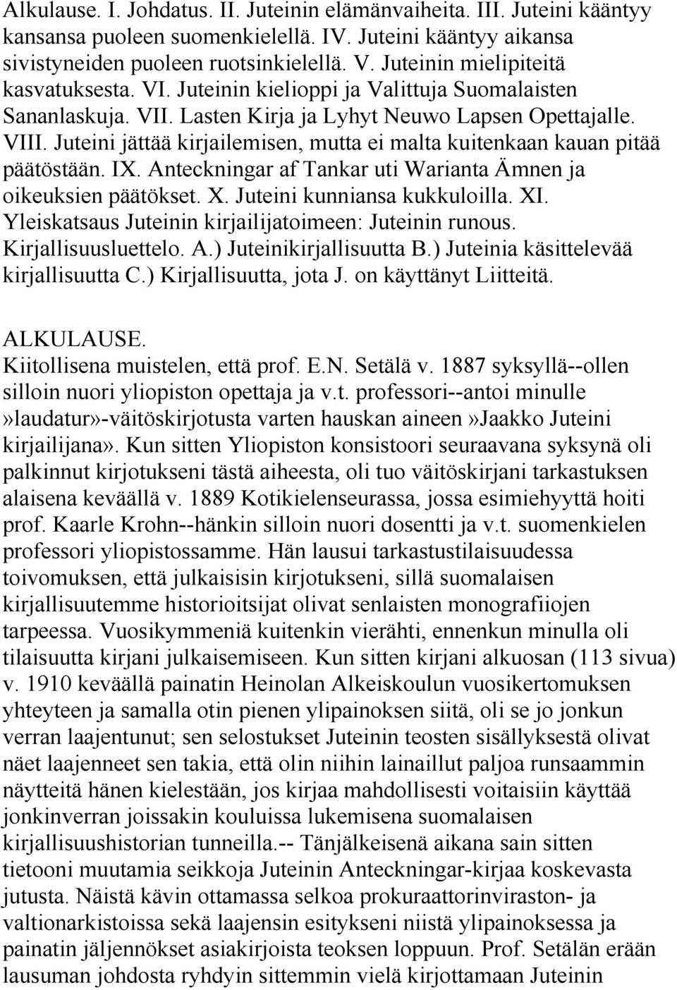 Juteini jättää kirjailemisen, mutta ei malta kuitenkaan kauan pitää päätöstään. IX. Anteckningar af Tankar uti Warianta Ämnen ja oikeuksien päätökset. X. Juteini kunniansa kukkuloilla. XI.