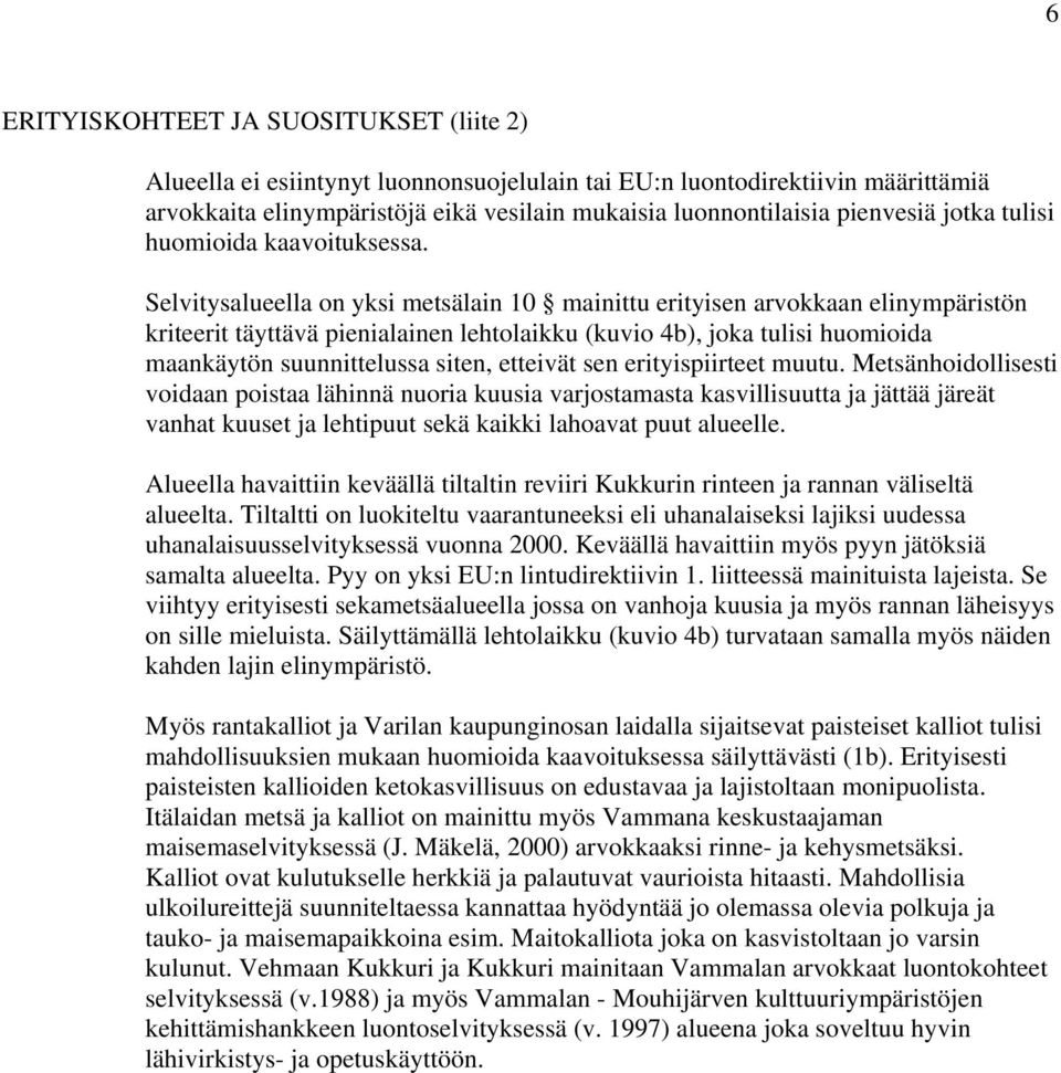 Selvitysalueella on yksi metsälain 10 mainittu erityisen arvokkaan elinympäristön kriteerit täyttävä pienialainen lehtolaikku (kuvio 4b), joka tulisi huomioida maankäytön suunnittelussa siten,