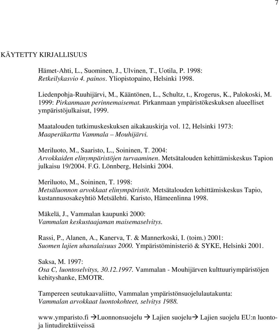 12, Helsinki 1973: Maaperäkartta Vammala Mouhijärvi. Meriluoto, M., Saaristo, L., Soininen, T. 2004: Arvokkaiden elinympäristöjen turvaaminen. Metsätalouden kehittämiskeskus Tapion julkaisu 19/2004.