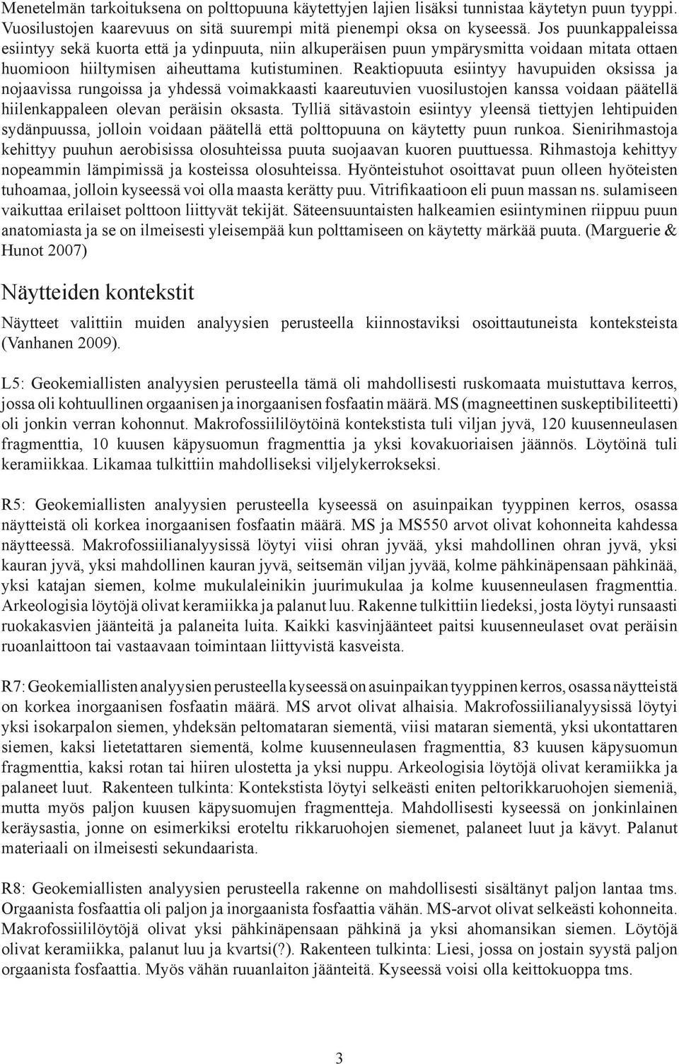 Reaktiopuuta esiintyy havupuiden oksissa ja nojaavissa rungoissa ja yhdessä voimakkaasti kaareutuvien vuosilustojen kanssa voidaan päätellä hiilenkappaleen olevan peräisin oksasta.