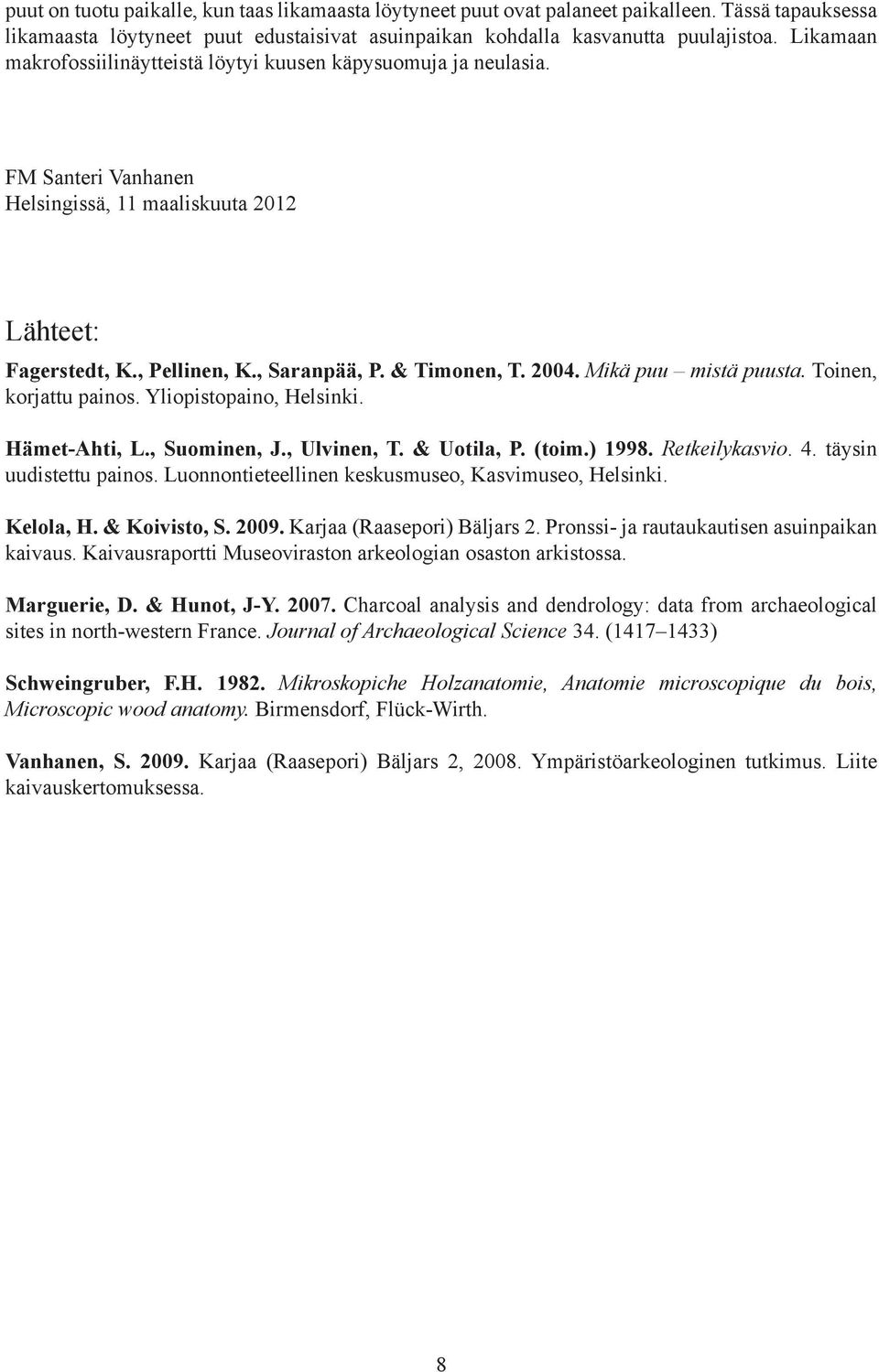 Mikä puu mistä puusta. Toinen, korjattu painos. Yliopistopaino, Helsinki. Hämet-Ahti, L., Suominen, J., Ulvinen, T. & Uotila, P. (toim.) 1998. Retkeilykasvio. 4. täysin uudistettu painos.