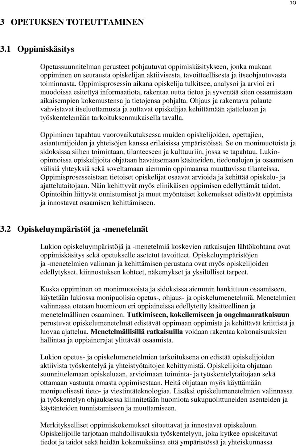 Oppimisprosessin aikana opiskelija tulkitsee, analysoi ja arvioi eri muodoissa esitettyä informaatiota, rakentaa uutta tietoa ja syventää siten osaamistaan aikaisempien kokemustensa ja tietojensa