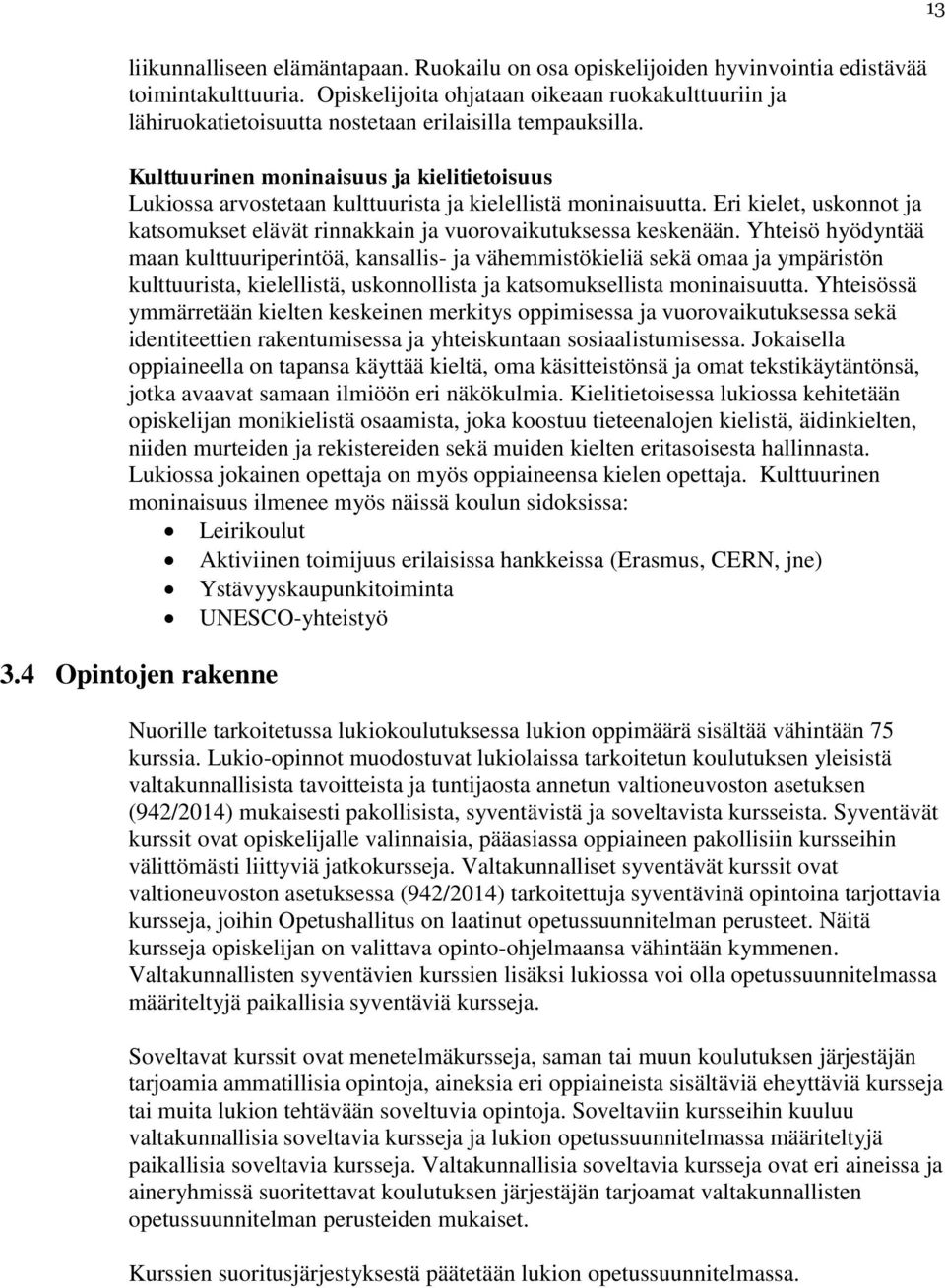 Kulttuurinen moninaisuus ja kielitietoisuus Lukiossa arvostetaan kulttuurista ja kielellistä moninaisuutta. Eri kielet, uskonnot ja katsomukset elävät rinnakkain ja vuorovaikutuksessa keskenään.