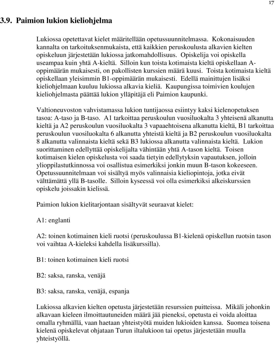 Silloin kun toista kotimaista kieltä opiskellaan A- oppimäärän mukaisesti, on pakollisten kurssien määrä kuusi. Toista kotimaista kieltä opiskellaan yleisimmin B1-oppimäärän mukaisesti.