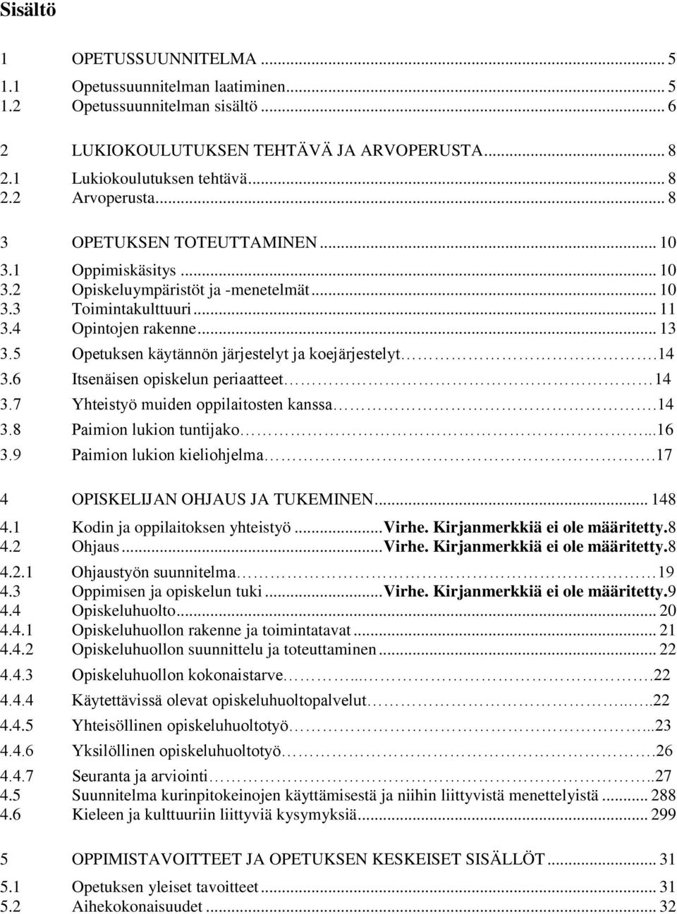 5 Opetuksen käytännön järjestelyt ja koejärjestelyt.14 3.6 Itsenäisen opiskelun periaatteet 14 3.7 Yhteistyö muiden oppilaitosten kanssa.14 3.8 Paimion lukion tuntijako...16 3.