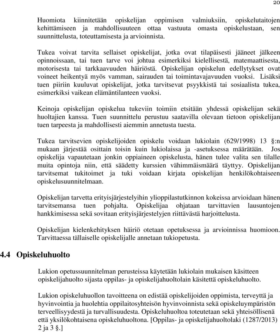 häiriöstä. Opiskelijan opiskelun edellytykset ovat voineet heikentyä myös vamman, sairauden tai toimintavajavuuden vuoksi.