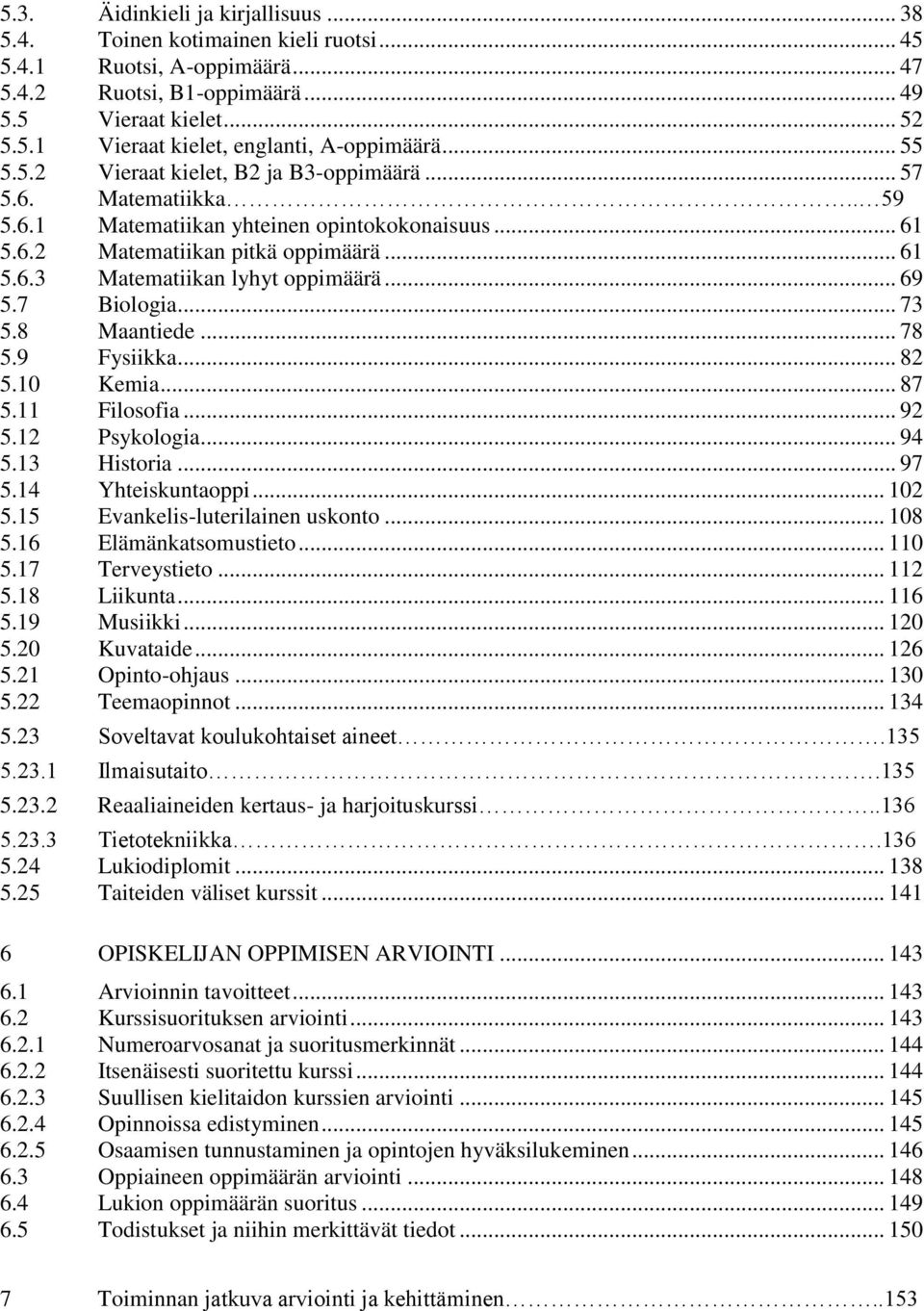 .. 69 5.7 Biologia... 73 5.8 Maantiede... 78 5.9 Fysiikka... 82 5.10 Kemia... 87 5.11 Filosofia... 92 5.12 Psykologia... 94 5.13 Historia... 97 5.14 Yhteiskuntaoppi... 102 5.