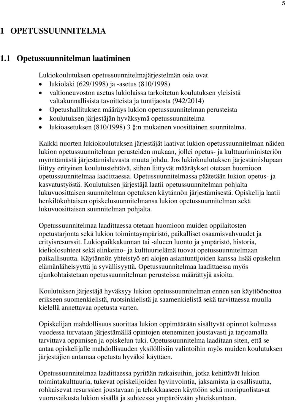 yleisistä valtakunnallisista tavoitteista ja tuntijaosta (942/2014) Opetushallituksen määräys lukion opetussuunnitelman perusteista koulutuksen järjestäjän hyväksymä opetussuunnitelma lukioasetuksen