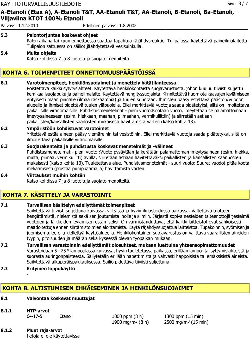 Tulipalon sattuessa on säiliöt jäähdytettävä vesisuihkulla. 5.4 Muita ohjeita Katso kohdissa 7 ja 8 lueteltuja suojatoimenpiteitä. KOHTA 6. TOIMENPITEET ONNETTOMUUSPÄÄSTÖISSÄ 6.