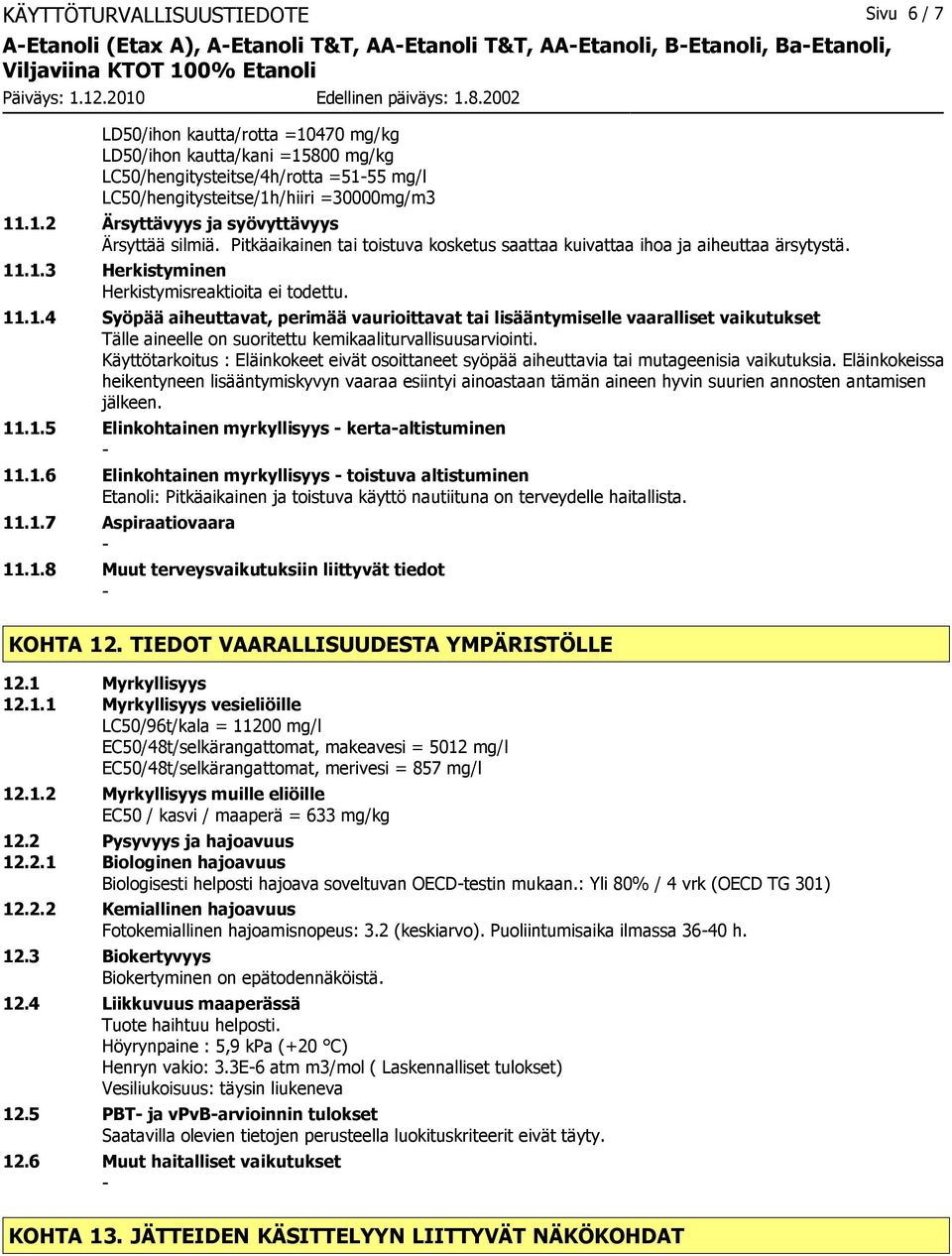 Pitkäaikainen tai toistuva kosketus saattaa kuivattaa ihoa ja aiheuttaa ärsytystä. 11