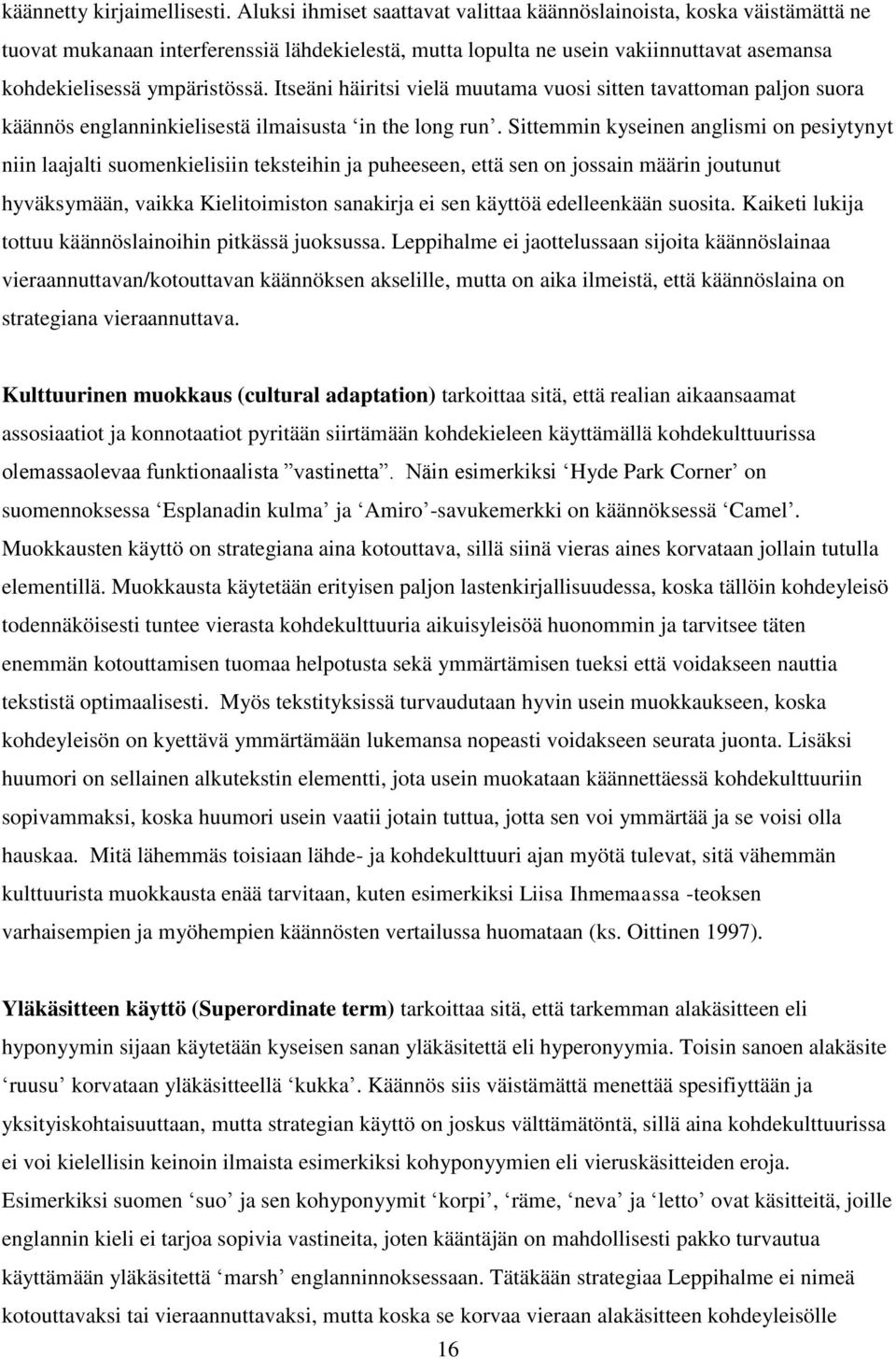 Itseäni häiritsi vielä muutama vuosi sitten tavattoman paljon suora käännös englanninkielisestä ilmaisusta in the long run.