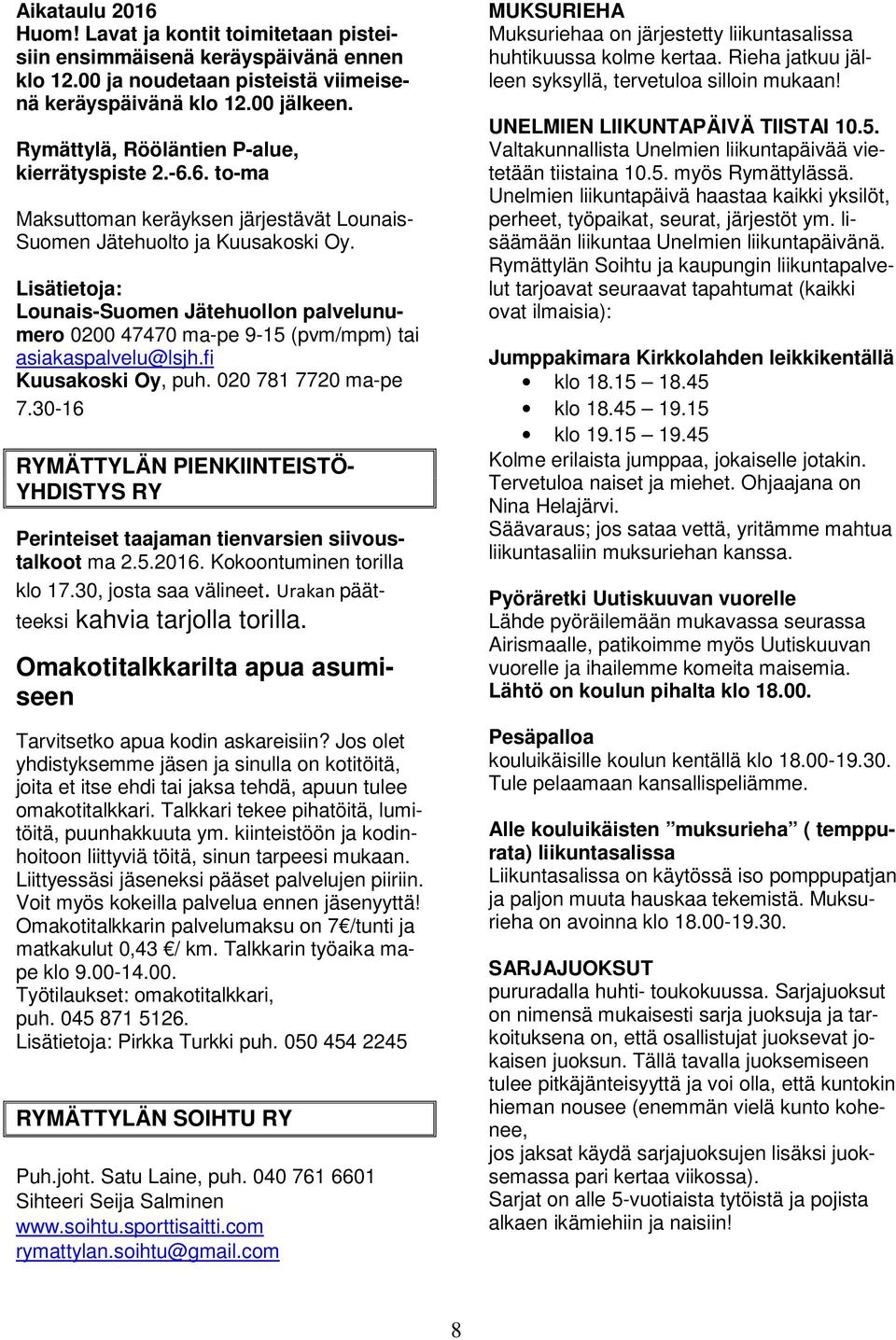 Lisätietoja: Lounais-Suomen Jätehuollon palvelunumero 0200 47470 ma-pe 9-15 (pvm/mpm) tai asiakaspalvelu@lsjh.fi Kuusakoski Oy, puh. 020 781 7720 ma-pe 7.