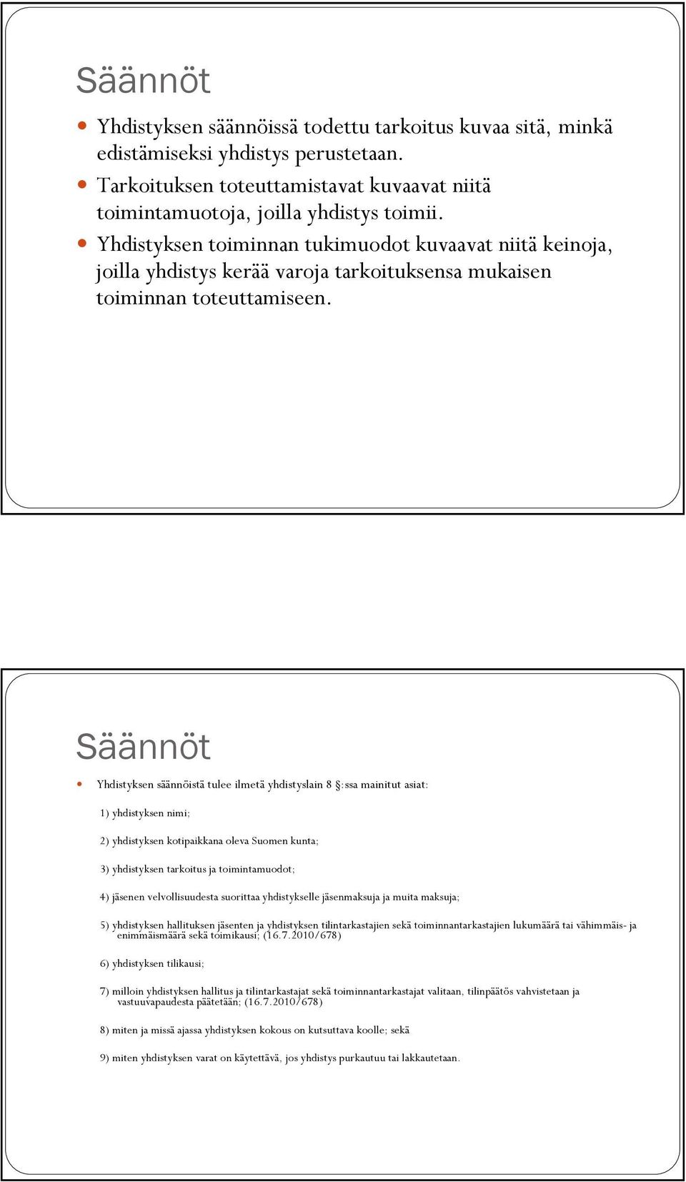 Säännöt Yhdistyksen säännöistä tulee ilmetä yhdistyslain 8 :ssa mainitut asiat: 1) yhdistyksen nimi; 2) yhdistyksen kotipaikkana oleva Suomen kunta; 3) yhdistyksen tarkoitus ja toimintamuodot; 4)